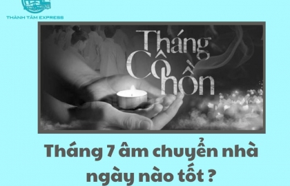 Tháng 7 Âm Chuyển Nhà Ngày Nào Tốt ? Những Điều Cần Lưu Ý Chuẩn Phong Thủy !